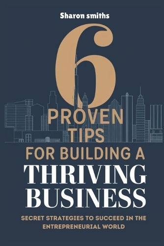 6 Proven Tips for Building a Thriving Business