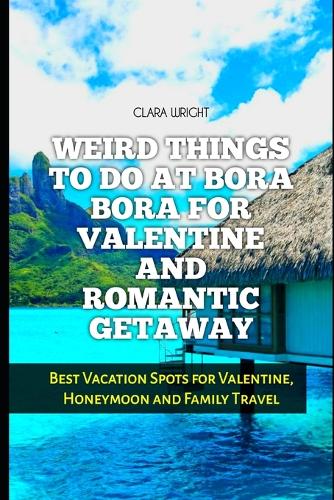 Weird Things to Do at Bora Bora for Valentine and Romantic Getaway