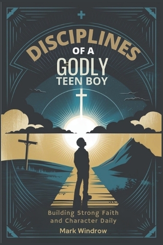 Disciplines of a Godly Teen Boy