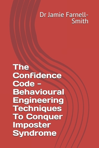 The Confidence Code - Behavioural Engineering Techniques To Conquer Imposter Syndrome