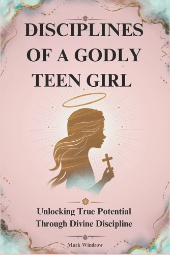 Disciplines of a Godly Teen Girl