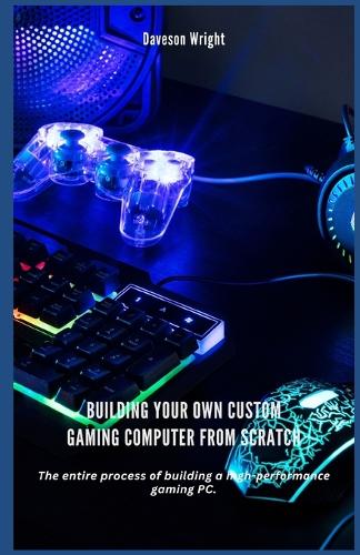 Building Your Own Custom Gaming Computer from Scratch