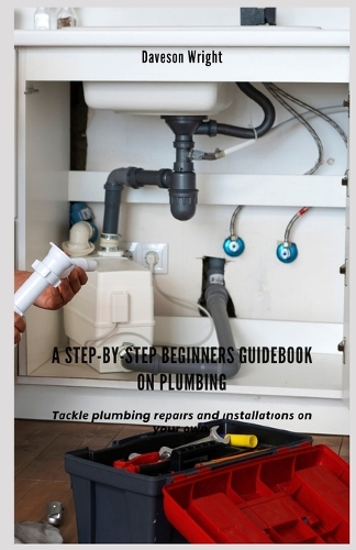 A Step-by-Step Beginners Guidebook on Plumbing