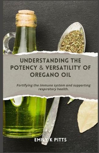 Understanding the Potency & Versatility of Oregano Oil