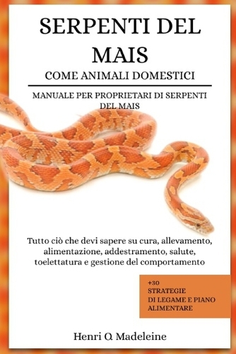 Serpenti del Mais Come Animali Domestici - Manuale Per Proprietari Di Serpenti del Mais
