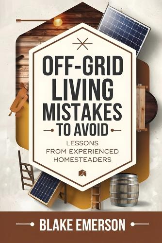 Off-Grid Living Mistakes to Avoid