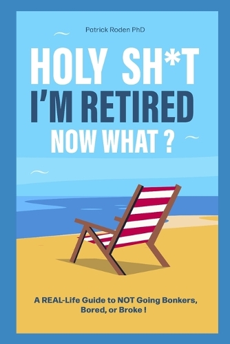 Holy Sh*t I'm Reitred Now What?