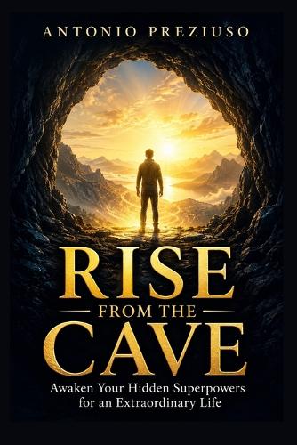 Rise from the Cave Awaken Your Hidden Superpowers for an Extraordinary Life