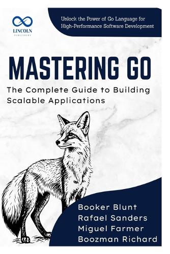 Mastering Go, The Complete Guide to Building Scalable Applications
