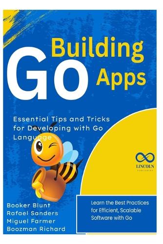 Building Go Apps, Essential Tips and Tricks for Developing with Go Language