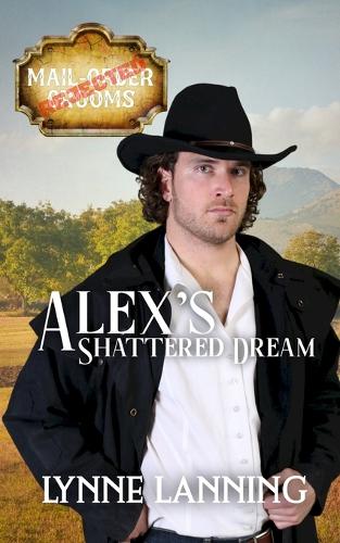 Alex's Shattered Dream (Rejected Mail-Order Groom Book 2)
