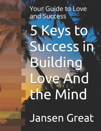 5 Keys to Success in Building Love And the Mind
