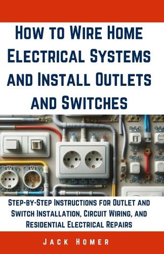 How to Wire Home Electrical Systems and Install Outlets and Switches