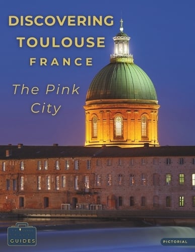 Discovering Toulouse, France - The Pink City by Tailored Travel Guides ...