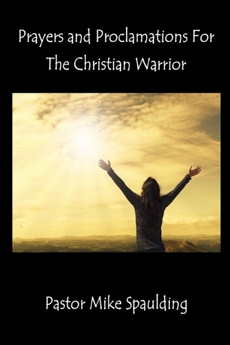 Prayers and Proclamations For The Christian Warrior