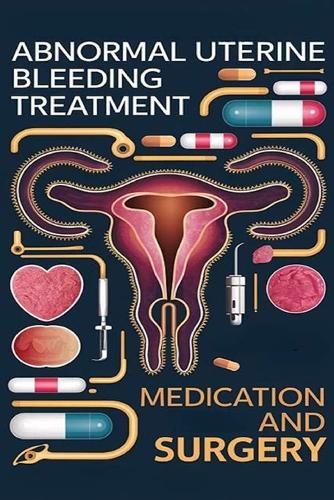 Abnormal Uterine Bleeding Treatment - Medication and Surgery