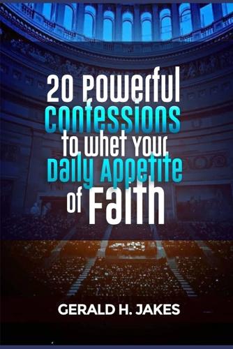 20 Powerful Confessions to Whet Your Daily Appetite of Faith