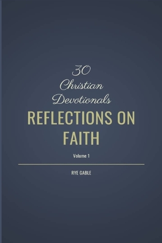30 Christian Devotionals - Reflections on Faith - Volume 1
