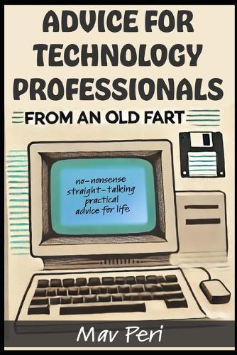 Advice for Technology Professionals from an Old Fart
