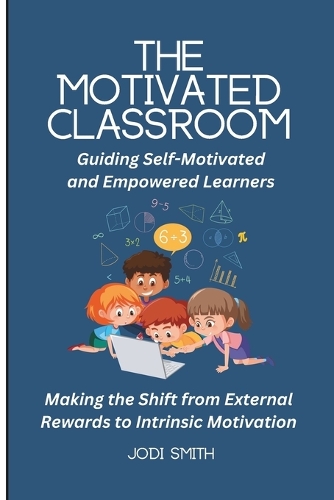 The Motivated Classroom - Making the Shift from External Rewards to Intrinsic Motivation