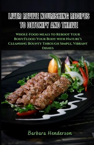 Liver Revive Nourishing Recipes to Detoxify and Thrive