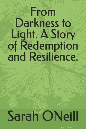 From Darkness to Light. A Story of Redemption and Resilience.
