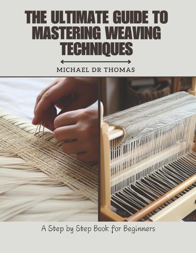 The Ultimate Guide to Mastering Weaving Techniques