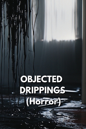 Objecting Drippings (Horror)