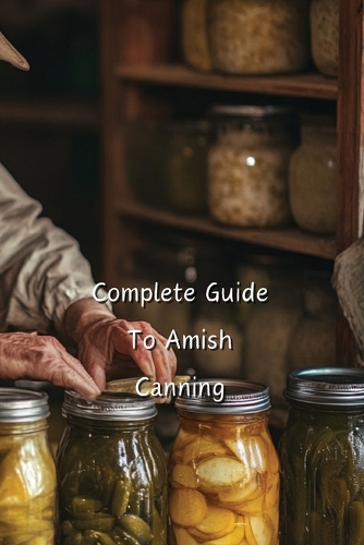 Complete Guide To Amish Canning