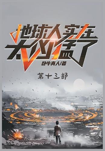 地球人实在太凶猛了:第十三部