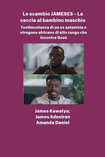 Lo scambio JAMESES - La caccia a un figlio maschio Testimonianza di Ex satanista e stregone africano di alto rango incontra Gesù
