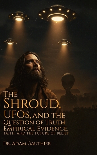 The Shroud, UFOS, and The Question of Truth
