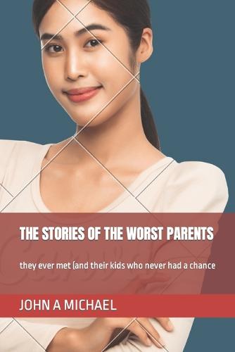The Stories of the Worst Parents