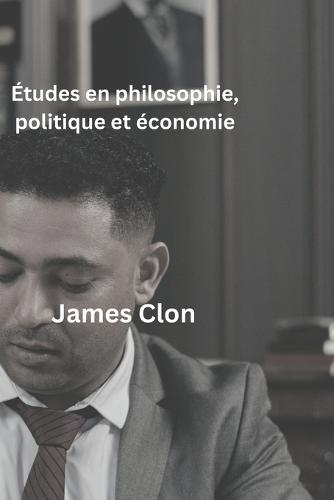 Etudes en philosophie, politique et economie