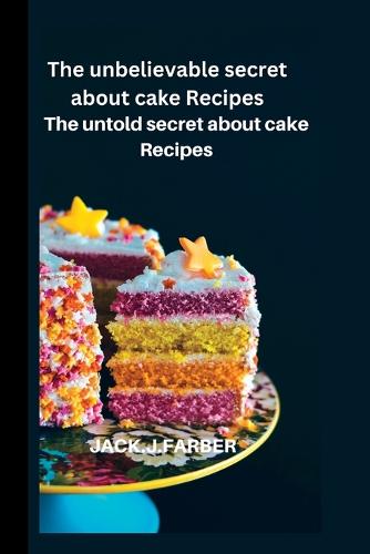 The unbelievable secret about Cake Recipes
