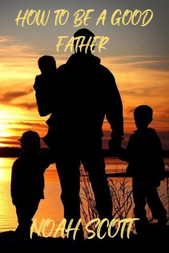 How To Be A Good Father