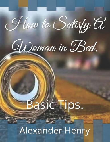 How to Satisfy A Woman in Bed.
