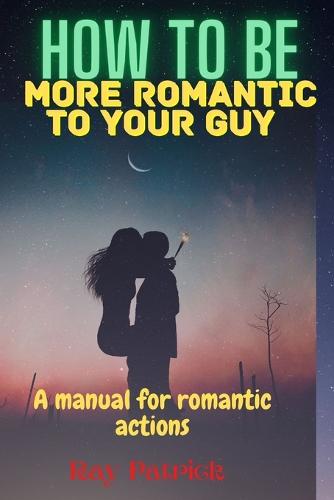 How to be more romantic to your guy