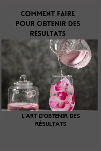 Comment faire pour obtenir des resultats