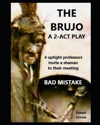 THE BRUJO a 2-act play. Uptight professors invite a shaman to their meeting.