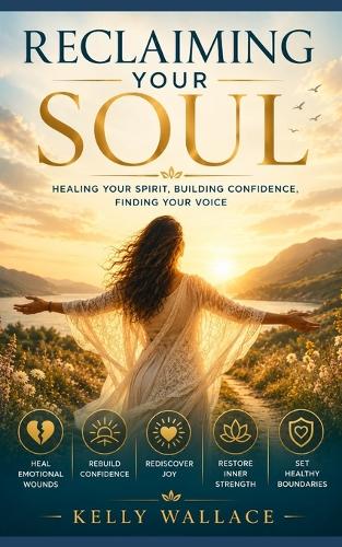 Reclaiming Your Soul - Healing Your Spirit, Building Confidence, Finding Your Voice