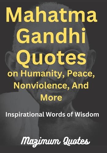 Mahatma Gandhi Quotes on Humanity, Peace, Nonviolence, And More