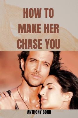 How to Make Her Chase You
