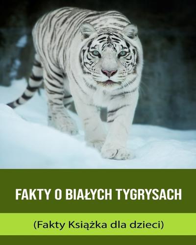Fakty o Bialych Tygrysach (Fakty Książka dla dzieci)