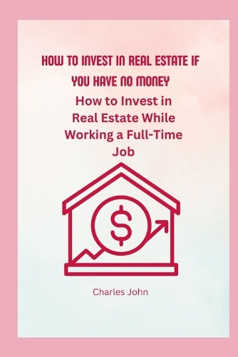 How To Invest In Real Estate If You have No Money