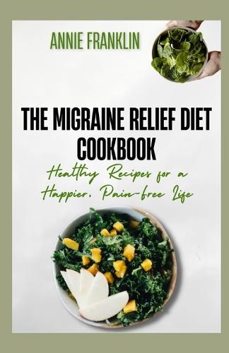 The Migraine Relief Diet Cookbook