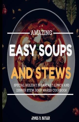 Amazing Easy Soups and Stews
