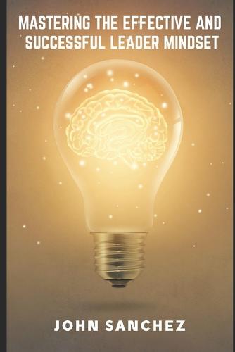 Mastering the Effective and Successful Leader Mindset