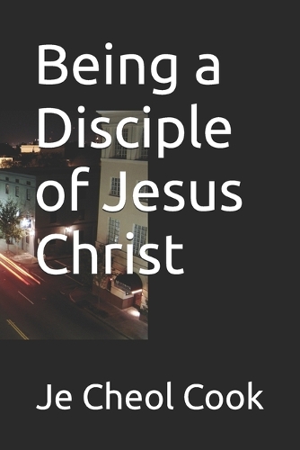 Being a Disciple of Jesus Christ by Je Cheol Cook Ph D | Foyles
