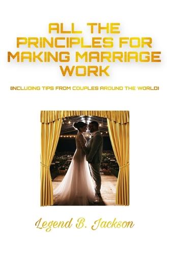 All the Principles for Making Marriage Work (Including Tips from Couples Around the World)
